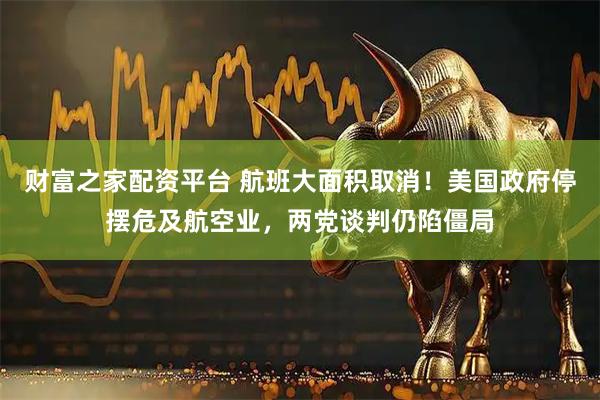 财富之家配资平台 航班大面积取消！美国政府停摆危及航空业，两党谈判仍陷僵局